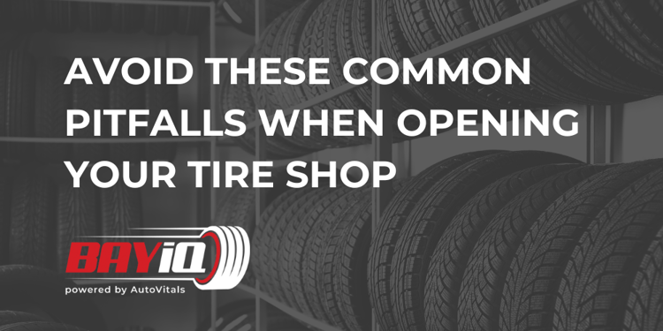 Avoid these common pitfalls when opening your tire shop